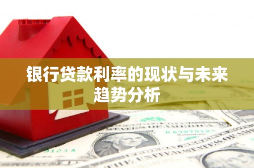 昭苏银行贷款利率的现状与未来趋势分析