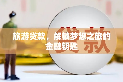 昭苏旅游贷款，解锁梦想之旅的金融钥匙