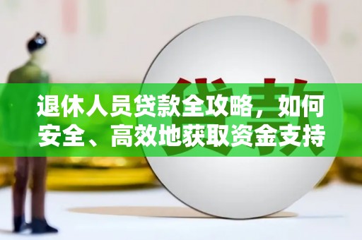 昭苏退休人员贷款全攻略，如何安全、高效地获取资金支持