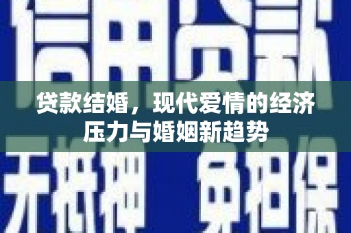 昭苏贷款结婚，现代爱情的经济压力与婚姻新趋势