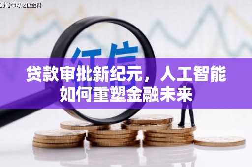 昭苏贷款审批新纪元，人工智能如何重塑金融未来