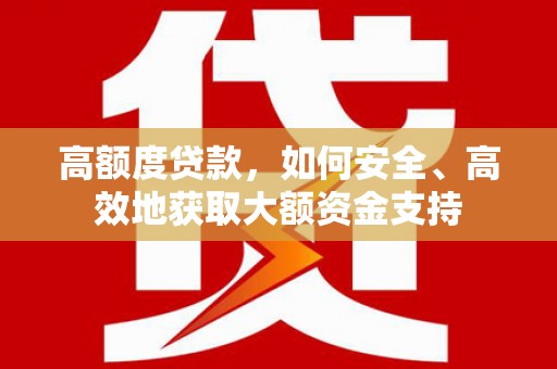 昭苏高额度贷款，如何安全、高效地获取大额资金支持