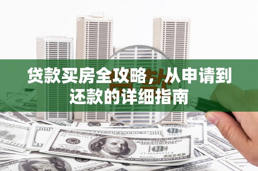 昭苏贷款买房全攻略，从申请到还款的详细指南