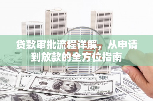 昭苏贷款审批流程详解，从申请到放款的全方位指南