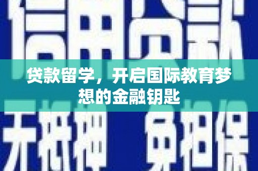 昭苏贷款留学，开启国际教育梦想的金融钥匙