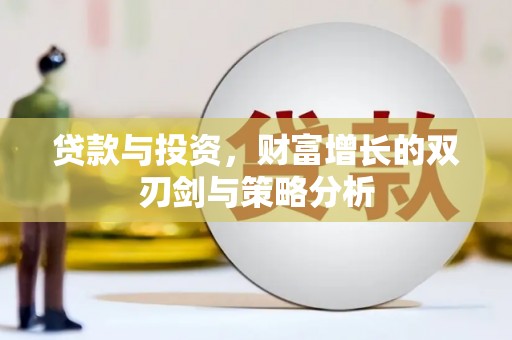 昭苏贷款与投资，财富增长的双刃剑与策略分析