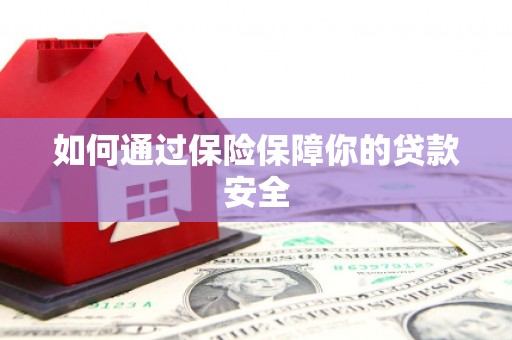 昭苏如何通过保险保障你的贷款安全