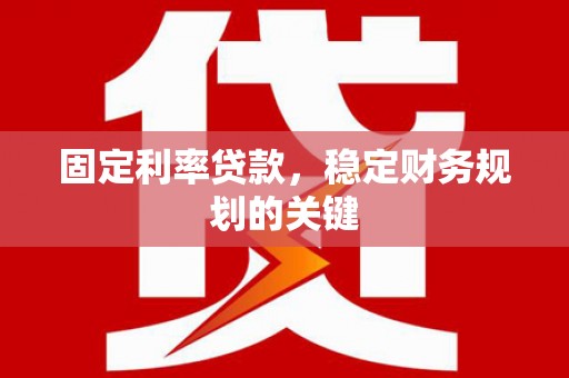 昭苏固定利率贷款，稳定财务规划的关键