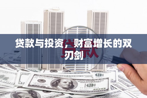 昭苏贷款与投资，财富增长的双刃剑