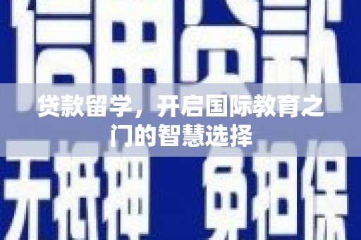 昭苏贷款留学，开启国际教育之门的智慧选择