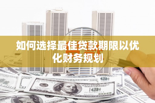 昭苏如何选择最佳贷款期限以优化财务规划