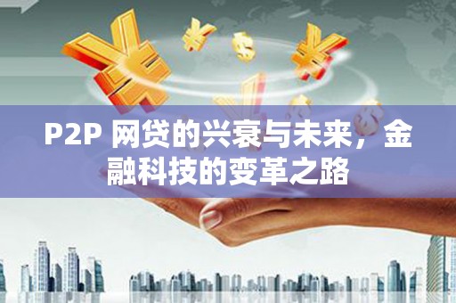 昭苏P2P 网贷的兴衰与未来，金融科技的变革之路