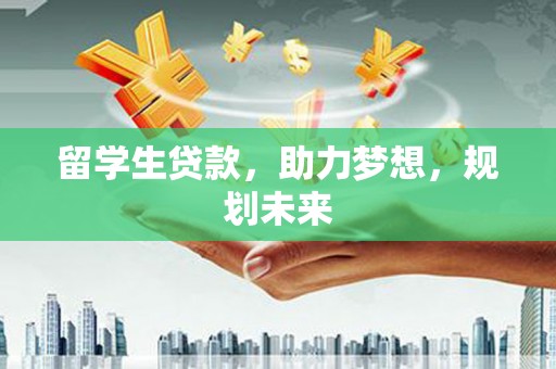 昭苏留学生贷款，助力梦想，规划未来