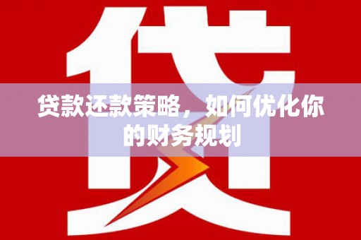 昭苏贷款还款策略，如何优化你的财务规划