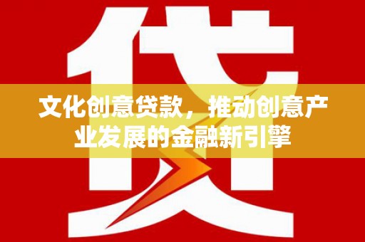 昭苏文化创意贷款，推动创意产业发展的金融新引擎