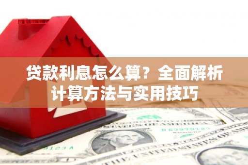 昭苏贷款利息怎么算？全面解析计算方法与实用技巧