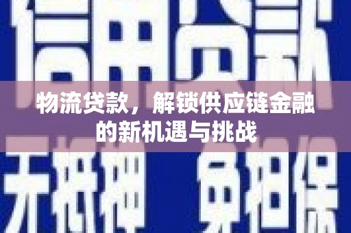 昭苏物流贷款，解锁供应链金融的新机遇与挑战