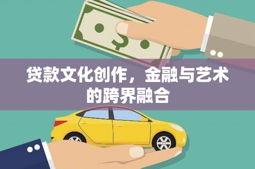昭苏贷款文化创作，金融与艺术的跨界融合