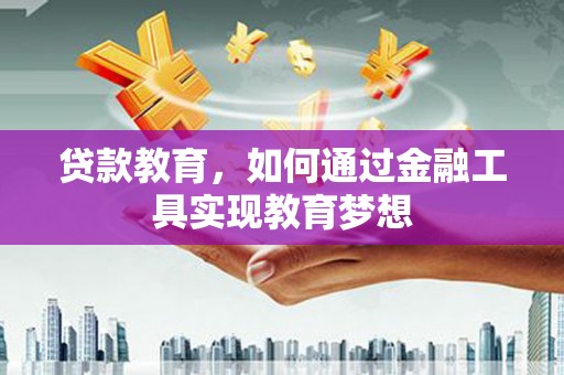 昭苏贷款教育，如何通过金融工具实现教育梦想