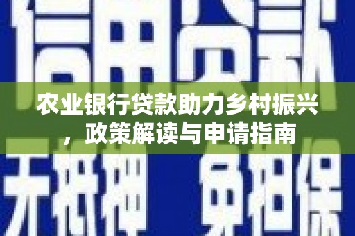 昭苏农业银行贷款助力乡村振兴，政策解读与申请指南