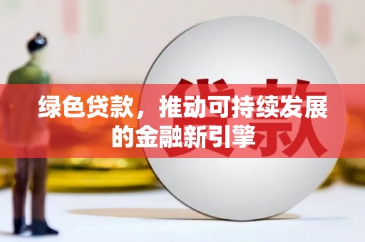 昭苏绿色贷款，推动可持续发展的金融新引擎