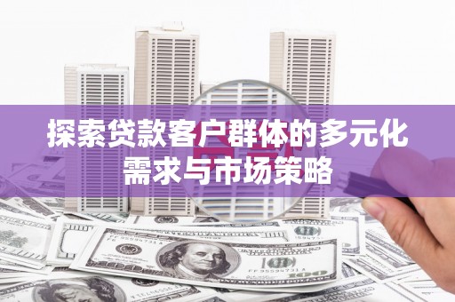 昭苏探索贷款客户群体的多元化需求与市场策略