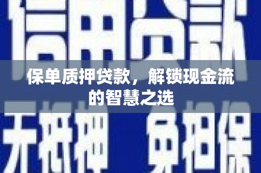 昭苏保单质押贷款，解锁现金流的智慧之选