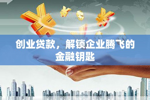 昭苏创业贷款，解锁企业腾飞的金融钥匙