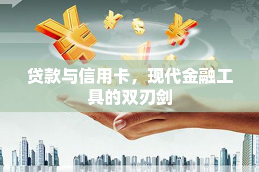 昭苏贷款与信用卡，现代金融工具的双刃剑