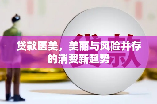 昭苏贷款医美，美丽与风险并存的消费新趋势